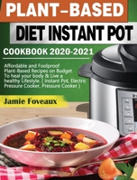 Plant-Based Diet Instant Pot Cookbook 2020-2021: Affordable and Foolproof Plant-Based Recipes on Budget To heal your body & Live a healthy Lifestyle. ... Electric Pressure Cooker, Pressure Cooker ) 1649841361 Book Cover