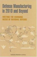 Defense Manufacturing in 2010 and Beyond: Meeting the Changing Needs of National Defense 0309063760 Book Cover