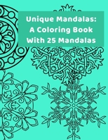 Unique Mandalas: A Coloring Book With 25 Mandalas: Fun, Intricate and Stress Relieving Coloring Book. B08C8XFB7M Book Cover