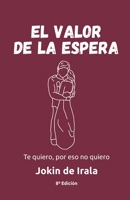 El valor de la espera: Te quiero, por eso no quiero (Enamoramiento, amor y sexualidad) (Spanish Edition) B0H69ZGTT9 Book Cover