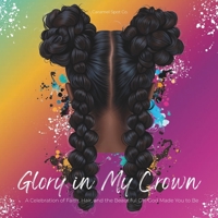 Glory in My Crown: A Celebration of Faith, Hair, and the Beautiful Girl God Made You to Be B0FK5VWXRF Book Cover