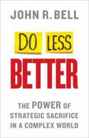 Do Less Better: The Power of Strategic Sacrifice in a Complex World 1137452773 Book Cover