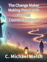 The Change Maker - Making Peace with the Past Course and Workbook 1964122295 Book Cover