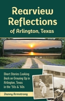 Rearview Reflections of Arlington, Texas: Short Stories Looking Back on Growing Up in Arlington, Texas in the ’50s & ’60s B0CQMBBHLP Book Cover