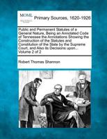 Public and Permanent Statutes of a General Nature, Being an Annotated Code of Tennessee the Annotations Showing the Construction of the Statutes and ... and Also its Decisions upon... Volume 2 of 2 1277096228 Book Cover