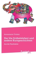 Der lila Grübelelefant und andere Kurzgeschichten: Aus der Psychiatrie (German Edition) 3710319439 Book Cover
