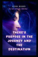 There's Purpose in The Journey and The Destination: In His Grace Series B0CK45BH2Z Book Cover