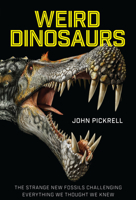 Weird Dinosaurs: The Strange New Fossils Challenging Everything We Thought We Knew 0231180985 Book Cover