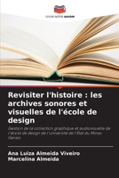 Revisiter l'histoire : les archives sonores et visuelles de l'école de design: Gestion de la collection graphique et audiovisuelle de l'école de ... de l'État du Minas Gerais 6206026698 Book Cover