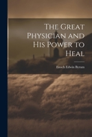 The Great Physician and his power to Heal 1021814024 Book Cover