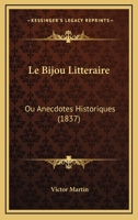 Le Bijou Litteraire: Ou Anecdotes Historiques (1837) 1167618122 Book Cover