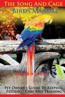 The Song And Cage Birds Manual: Pet Owner's Guide To Keeping, Feeding, Care And Training 1501072552 Book Cover