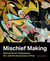 Mischief Making: Michael Nicoll Yahgulanaas, Art, and the Seriousness of Play 0774867361 Book Cover