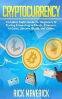 Cryptocurrency: Complete Basics Guide For Beginners To Trading & Investing In Bitcoin, Ethereum, AltCoins, Litecoin, Ripple, and Others 1985153068 Book Cover