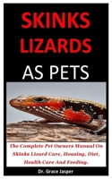 Skinks Lizards As Pet: The Complete Pet Owners Manual On Skinks Lizard Care, Housing, Diet, Health Care And Feeding. B0884CRRH8 Book Cover