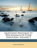 Questions Pratiques Et Doctrinales De Code Napoléon, Volume 2 1148382623 Book Cover