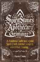 SpiritStones Apothecary Grimoire: A Modern Guide to Crystal Spell Craft, Herbal Magick, and Ritual Healing 1806951134 Book Cover