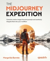 The Midjourney Expedition: Generate creative images from text prompts and seamlessly integrate them into your workflow 1835086977 Book Cover