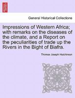Impressions of Western Africa. With remarks on the diseases of the climate and a report on the peculiarities of trade up the rivers in the Bight of Biafra. 1018441905 Book Cover