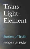 Trans-Light-Element: Burden of Truth 0999745247 Book Cover