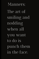 Manners: The art of smiling and nodding when all you want to do is punch them in the face.: For the Annoying People in your life. Keep a record of all the dumb ass things they say.Sarcastic relationsh 1698944276 Book Cover