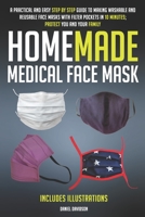 Homemade Medical Face Mask: A Practical And Easy Step By Step Guide To Making Washable And Reusable Face Masks With Filter Pockets In 10 Minutes; Protect You And Your Family – INCLUDES ILLUSTRATIONS B087CRQGWW Book Cover