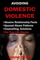 AVOIDING DOMESTIC VIOLENCE: ABUSIVE RELATIONSHIP FACTS, SPOUSAL ABUSE PATTERNS, COUNSELLING, SOLUTIONS & TRUE LIFE STORIES 1686230524 Book Cover