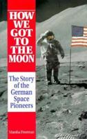 How We Got to the Moon: The Story of the German Space Pioneers 0962813419 Book Cover