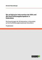 Die milit�rische Intervention der USA und die Konfliktl�sungskompetenz in Kolumbien: Die Auswirkungen der US-Intervention in Kolumbien auf die Konfliktl�sungskompetenzen Kolumbiens 3638956202 Book Cover