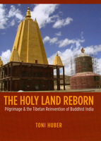 The Holy Land Reborn: Pilgrimage and the Tibetan Reinvention of Buddhist India (Buddhism and Modernity series) 0226356485 Book Cover