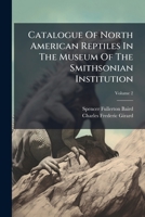 Catalogue Of North American Reptiles In The Museum Of The Smithsonian Institution: Part I, Serpents, Volume 2... 1247158853 Book Cover