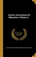 Lettres, Instructions Et Mmoires De Colbert; Volume 4 1146125151 Book Cover