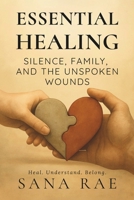 Essential Healing: Silence, Family, and the Unspoken Wounds: Heal. Understand. Belong. (The Inner Life) B0F8VGD2M4 Book Cover