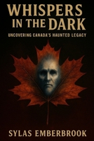 Whispers in the Dark: Uncovering Canada's Haunted Legacy B0F89DN858 Book Cover