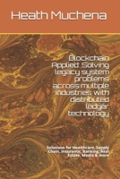 Blockchain Applied: Solving legacy system problems across multiple industries with distributed ledger technology: Solutions for Healthcare, Supply Chain, Insurance, Banking, Real Estate, Media & more 1692190768 Book Cover