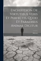 Enchiridion De Virtutibus Veris Et Perfectis, Quod Et Paradisus Animae Dicitur (Latin Edition) 1022429000 Book Cover