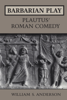Barbarian Play: Plautus' Roman Comedy (Robson Classical Lectures) 0802079415 Book Cover