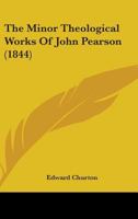 The Minor Theological Works Of John Pearson 0548729441 Book Cover