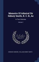 Memoirs Of Admiral Sir Sidney Smith, K. C. B., &c: In Two Volumes; Volume 1 102160142X Book Cover