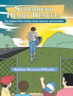Superhero Heart Rescue: The Solution, When Feeling Lonely, Insecure, and Unwanted 1640288031 Book Cover