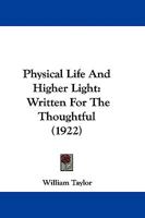 Physical Life And Higher Light: Written For The Thoughtful 1104363259 Book Cover