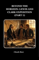 Beyond the Horizon: Lewis and Clark Expedition (PART 1) B0H9FY1M91 Book Cover