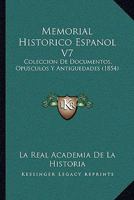 Memorial Historico Espanol V7: Coleccion De Documentos, Opusculos Y Antiguedades (1854) 1160748241 Book Cover