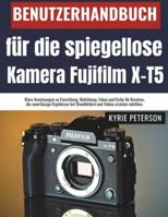 Benutzerhandbuch für die spiegellose Kamera Fujifilm X-T5: Klare Anweisungen zu Einrichtung, Belichtung, Fokus und Farbe für Kreative, die ... bei Standbildern und Videos erzielen möchten. B0G44S84LM Book Cover