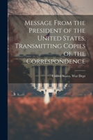 Message From the President of the United States, Transmitting Copies of the Correspondence 1022011065 Book Cover