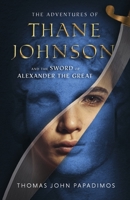 The Adventures of Thane Johnson and the Sword of Alexander the Great 1667846531 Book Cover