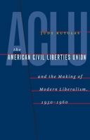 The American Civil Liberties Union and the Making of Modern Liberalism, 1930-1960 1469614863 Book Cover