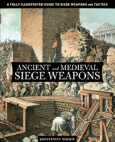 Ancient and Medieval Siege Weapons: A Fully Illustrated Guide to Siege Weapons and Tactics 1592287107 Book Cover