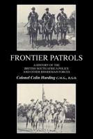 Frontier Patrolsa History of the British South Africa Police & Other Rhodesian Forces. 1781519838 Book Cover