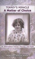 Torrey's Miracle a Matter of Choice: An Alternative Cancer Therapy and Faith 0759632081 Book Cover